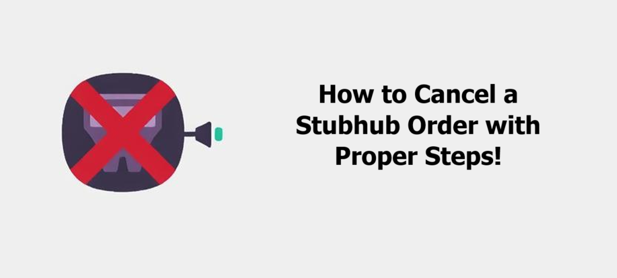 How to Cancel a Stubhub Order with Proper Steps!